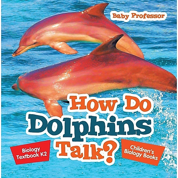 How Do Dolphins Talk? Biology Textbook K2 | Children's Biology Books / Baby Professor, Baby