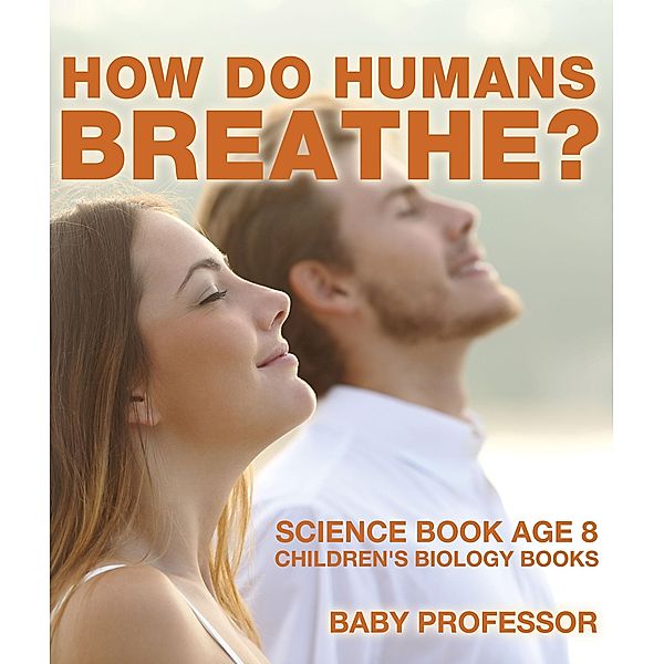 How Do Humans Breathe? Science Book Age 8 | Children's Biology Books / Baby Professor, Baby