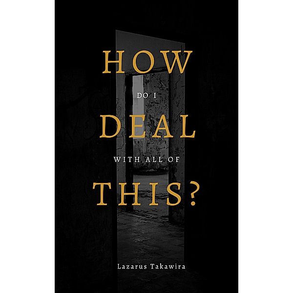 HOW do I DEAL with all of THIS?, Lazarus Takawira