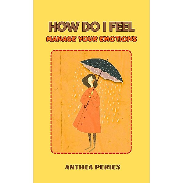 How Do I Feel: Master Your Emotions, Anthea Peries