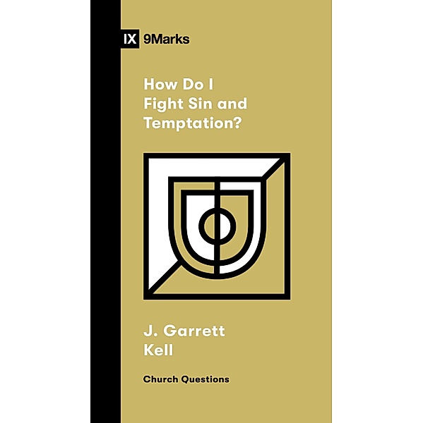 How Do I Fight Sin and Temptation? / Church Questions, J. Garrett Kell
