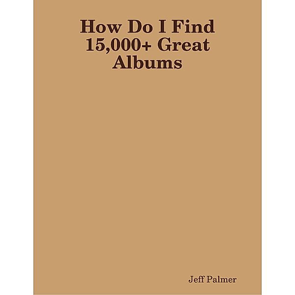 How Do I Find 15,000+ Great Albums, Jeff Palmer