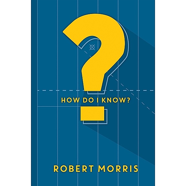 How Do I Know?, Robert Morris