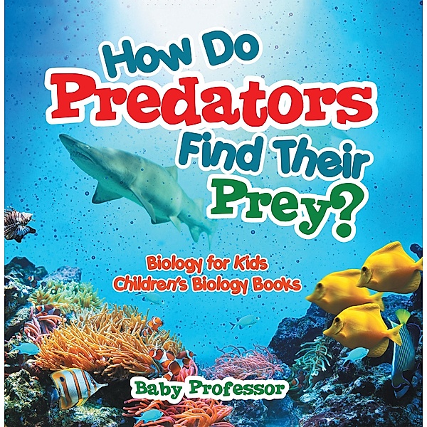 How Do Predators Find Their Prey? Biology for Kids | Children's Biology Books / Baby Professor, Baby