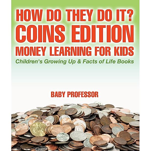 How Do They Do It? Coins Edition - Money Learning for Kids | Children's Growing Up & Facts of Life Books / Baby Professor, Baby