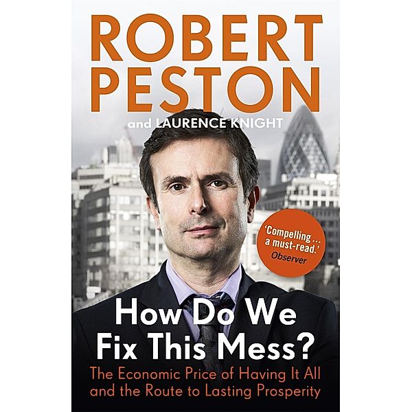 How Do We Fix This Mess? The Economic Price of Having it all, and the Route to Lasting Prosperity, Robert Peston