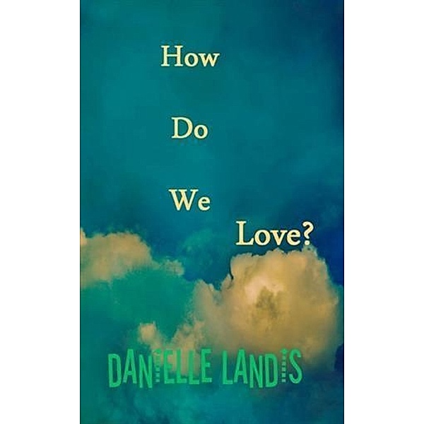 How Do We Love?, Danielle Landis