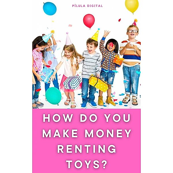 How do You Make Money Renting Toys?, Gláucio Imada Tamura, Pílula Digital