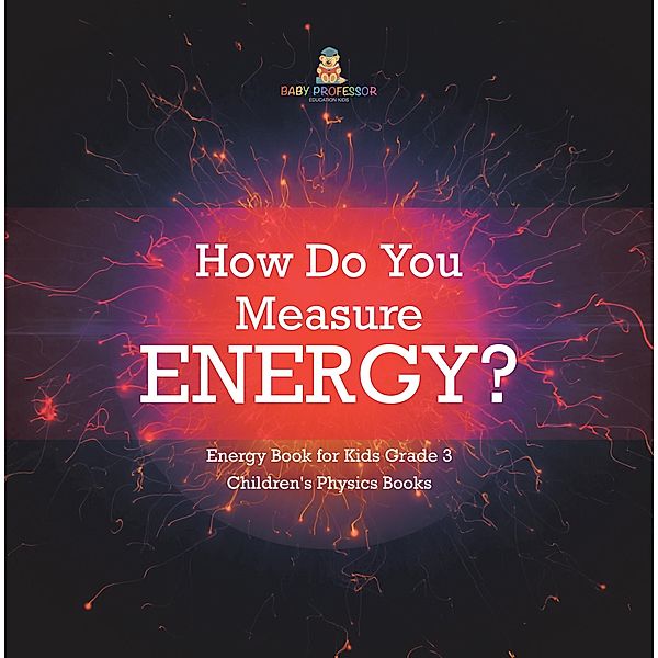 How Do You Measure Energy? | Energy Book for Kids Grade 3 | Children's Physics Books / Baby Professor, Baby