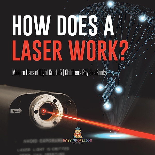 How Does a Laser Work? | Modern Uses of Light Grade 5 | Children's Physics Books / Baby Professor, Baby