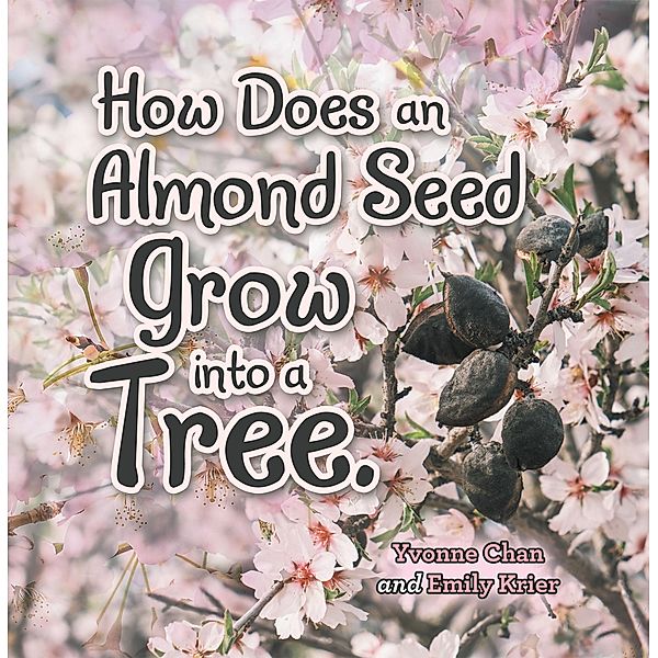 How Does an Almond Seed Grow into a Tree?, Yvonne Chan, Emily Krier