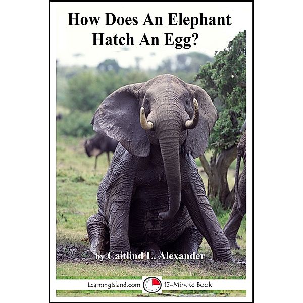 How Does An Elephant Hatch An Egg?, Caitlind L. Alexander