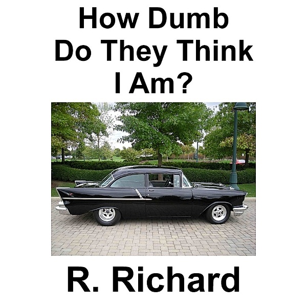 How Dumb Do They Think I Am?, R. Richard