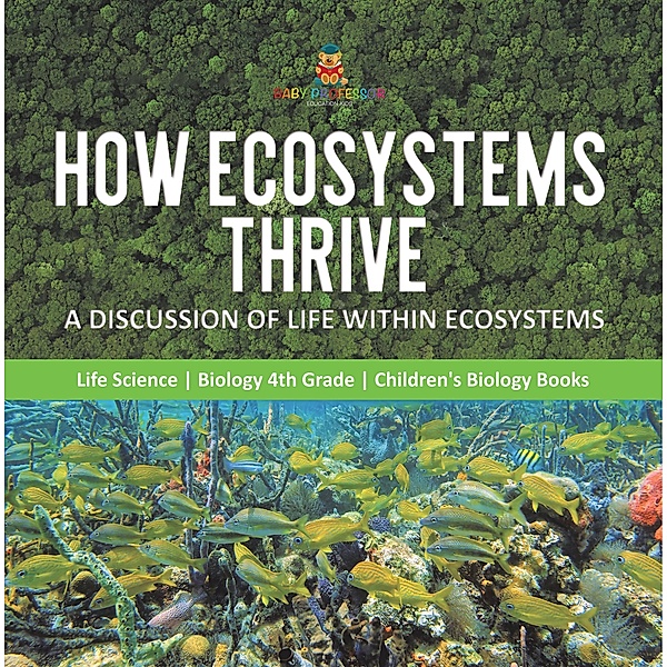 How Ecosystems Thrive : A Discussion of Life Within Ecosystems | Life Science | Biology 4th Grade | Children's Biology Books, Baby