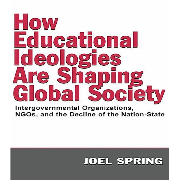 How Educational Ideologies Are Shaping Global Society / Sociocultural, Political, and Historical Studies in Education, Joel Spring