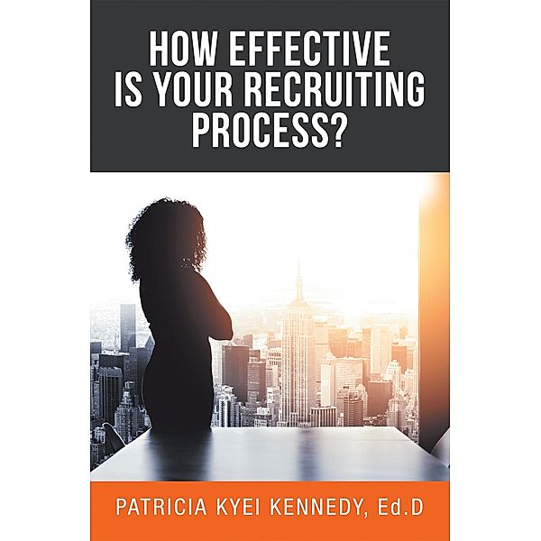 How Effective Is Your Recruiting Process?, Patricia Kyei Kennedy Ed. D