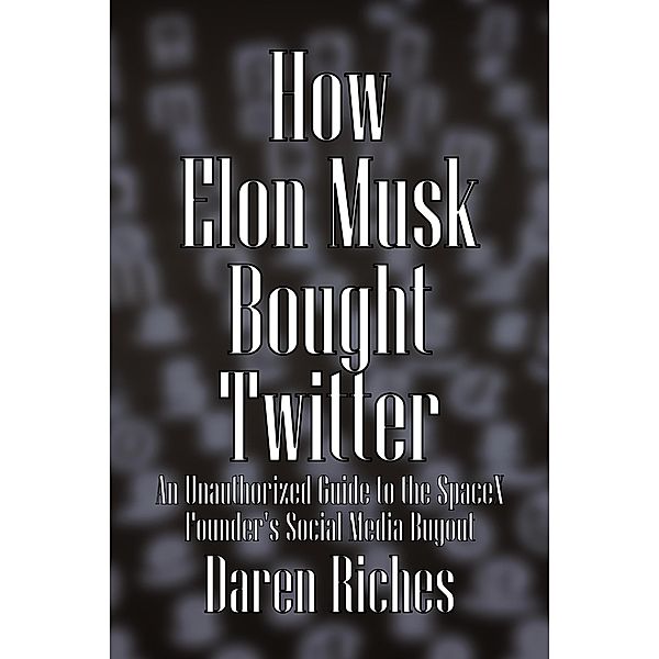 How Elon Musk Bought Twitter, Daren Riches