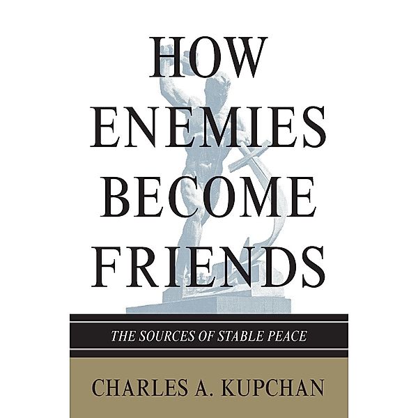 How Enemies Become Friends, Charles A. Kupchan