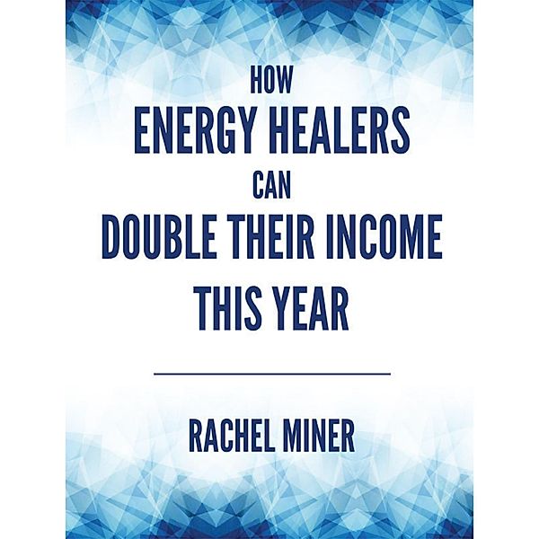 How Energy Healers Can Double Their Income This Year, Rachel Miner