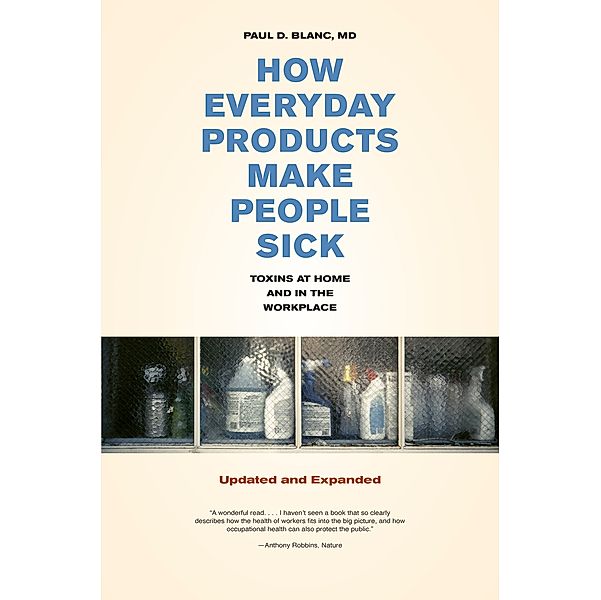 How Everyday Products Make People Sick, Updated and Expanded, Paul D. Blanc