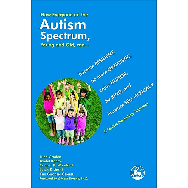 How Everyone on the Autism Spectrum, Young and Old, can..., Ayelet Kantor, Lewis Lipsitt, Cooper R. Woodard, June Groden