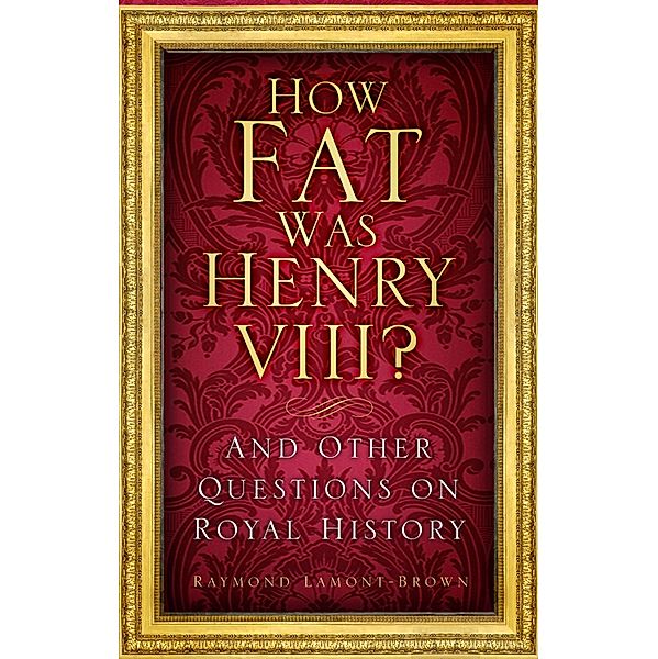 How Fat Was Henry VIII?, Raymond Lamont-Brown