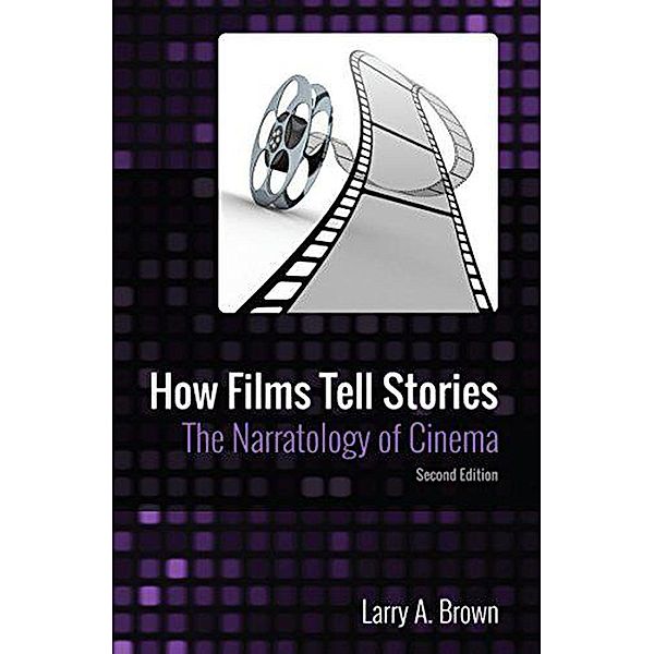 How Films Tell Stories: The Narratology of Cinema, Larry A. Brown