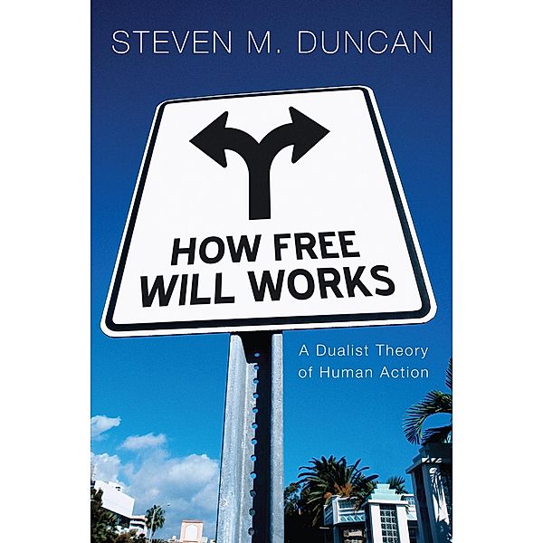 How Free Will Works, Steven M. Duncan