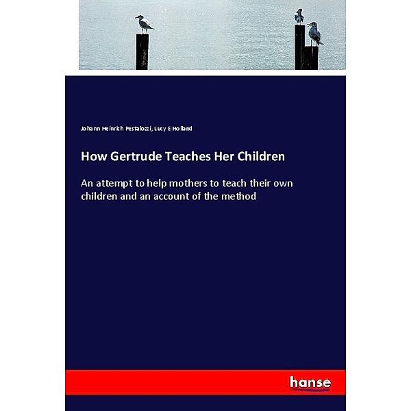 How Gertrude Teaches Her Children, Johann Heinrich Pestalozzi, Lucy E Holland