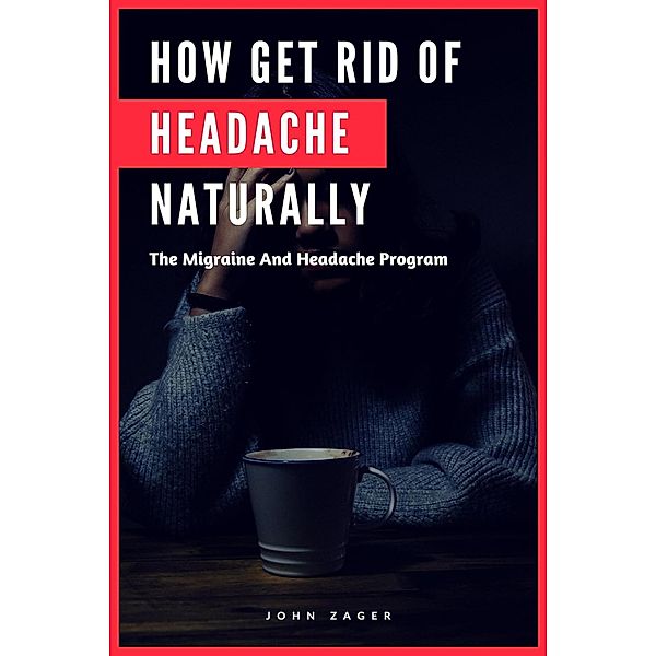 How Get Rid Of Headache Naturally (Guides) / Guides, John Zager