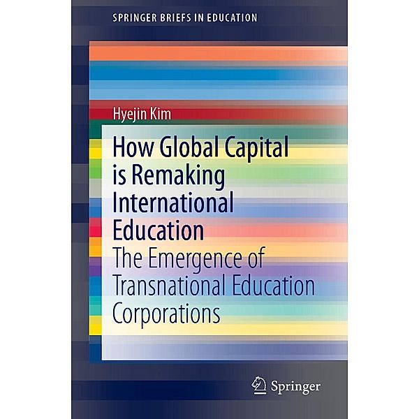 How Global Capital is Remaking International Education / SpringerBriefs in Education, HyeJin Kim