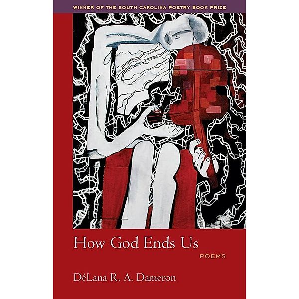 How God Ends Us / South Carolina Poetry Book Prize, Délana R. A. Dameron