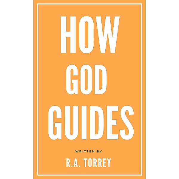 How God guides, R. A. Torrey