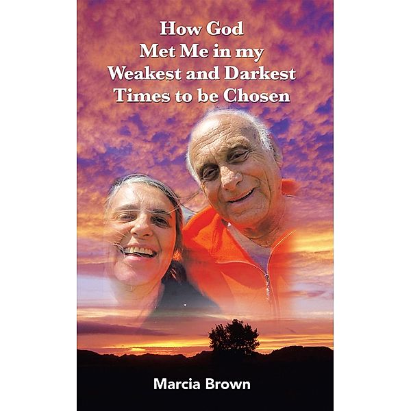 How God Met Me in my Weakest and Darkest Times to be Chosen, Marcia Brown