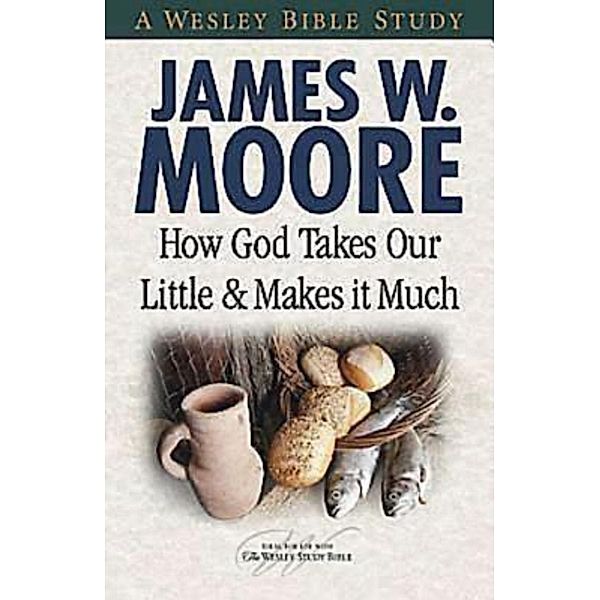 How God Takes Our Little & Makes It Much, James W. Moore
