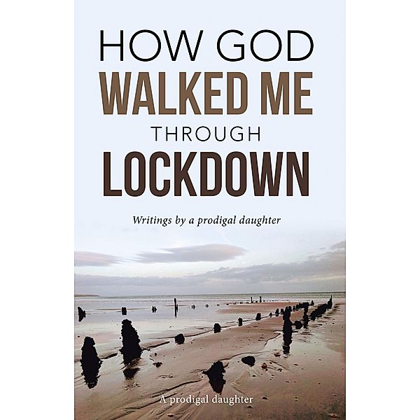 How God Walked Me Through Lockdown, A Prodigal Daughter