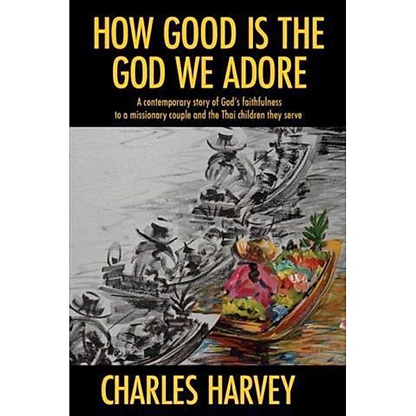 How Good is the God We Adore, Charles Harvey