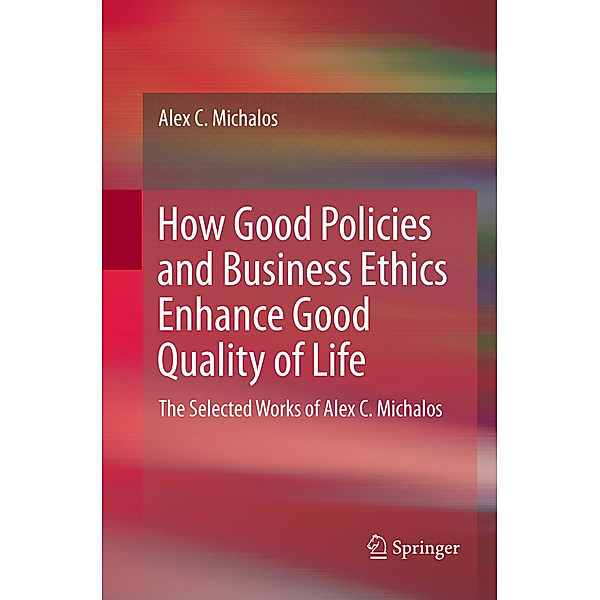 How Good Policies and Business Ethics Enhance Good Quality of Life, Alex C. Michalos