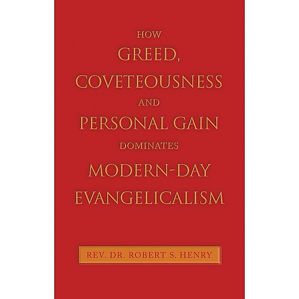 How Greed, Coveteousness and Personal Gain Dominates Modern-Day Evangelicalism, Rev. Robert S. Henry