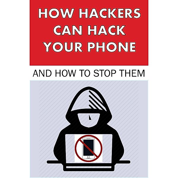 How Hackers Can Hack Your Phone and How to Stop Them (Hacking, #2) / Hacking, Avery Bunting