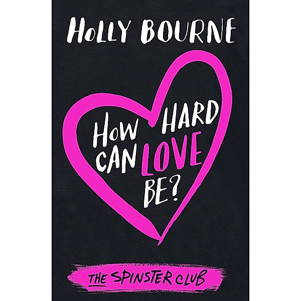 How hard can love be? / The Spinster Club Series, Holly Bourne