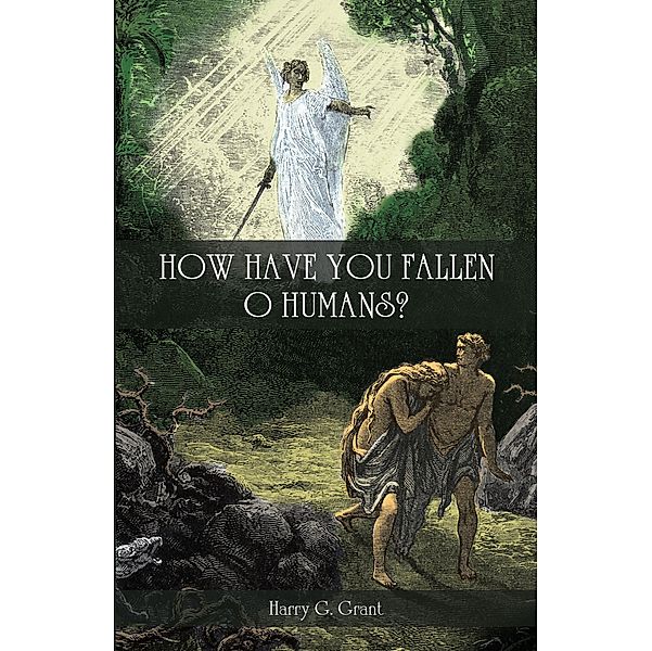 How Have You Fallen, O Humans?, Harry G. Grant