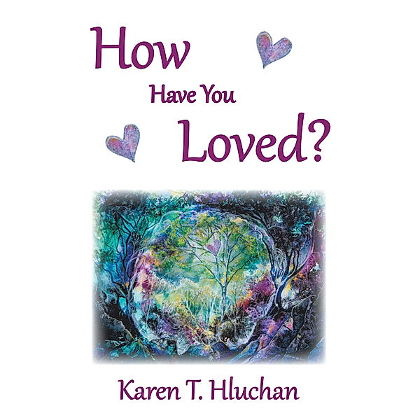 How Have You Loved?, Karen T. Hluchan