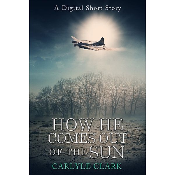 How He Comes Out of the Sun (A Digital Short Story), Carlyle Clark