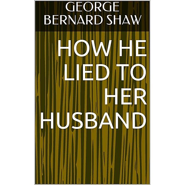 How He Lied to Her Husband, George Bernard Shaw