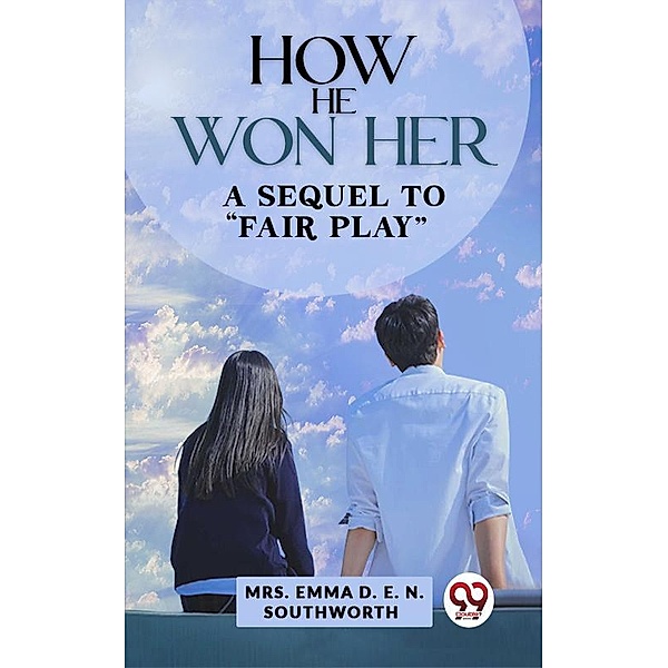 How He Won Her A Sequel To Fair Play, Emma D. E. N. Southworth