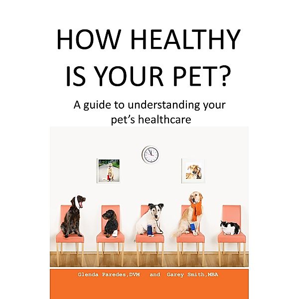 How Healthy Is Your Pet?, Glenda Paredes Dvm, Garey Smith Mba