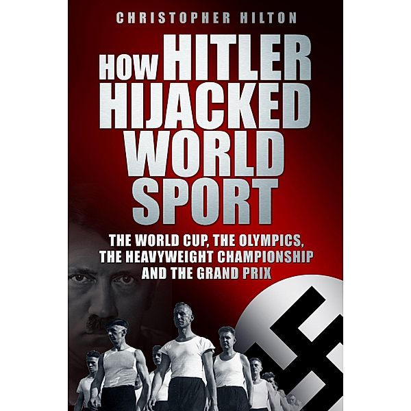 How Hitler Hijacked World Sport, Christopher Hilton