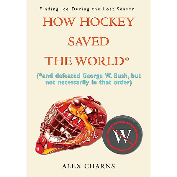 How Hockey Saved the World*, M. Alexander Charns