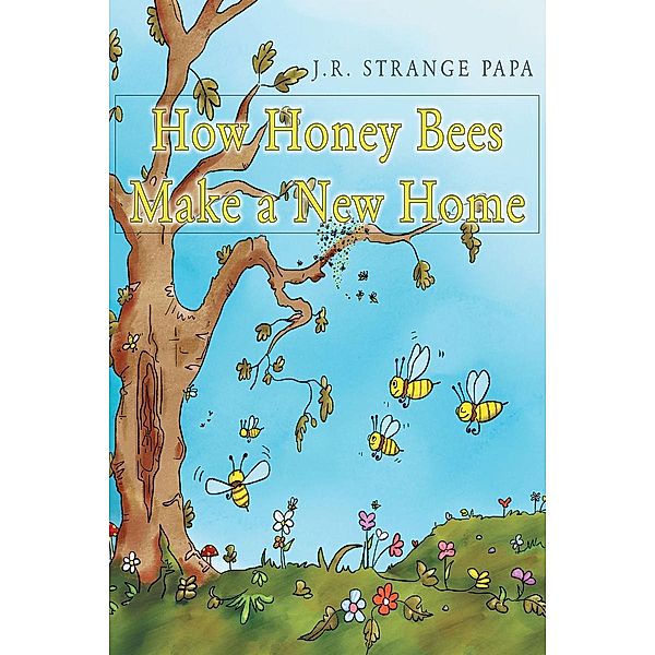 How Honey Bees Make a New Home, J. R. Strange Papa